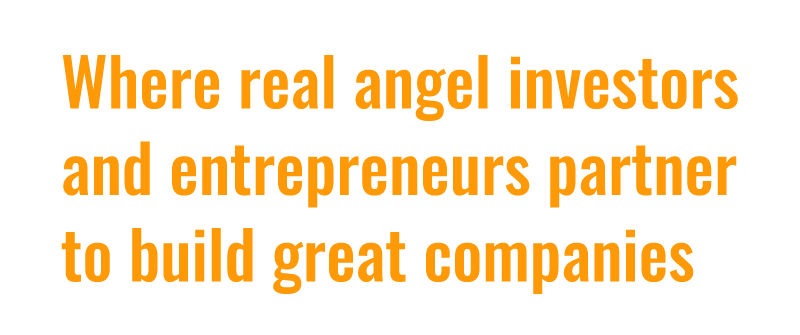 Where real angel investors and entrepreneurs partner to build great companies